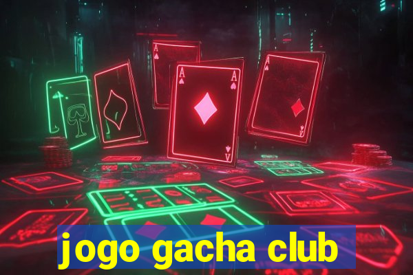 jogo gacha club